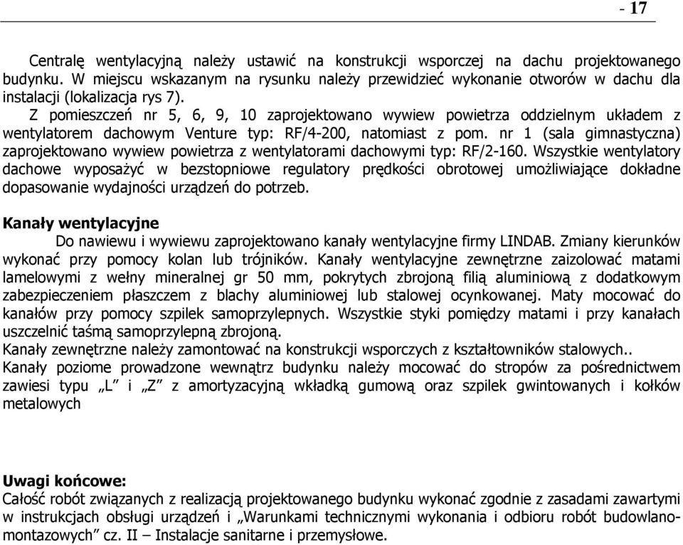 Z pomieszczeń nr 5, 6, 9, 10 zaprojektowano wywiew powietrza oddzielnym układem z wentylatorem dachowym Venture typ: RF/4-200, natomiast z pom.