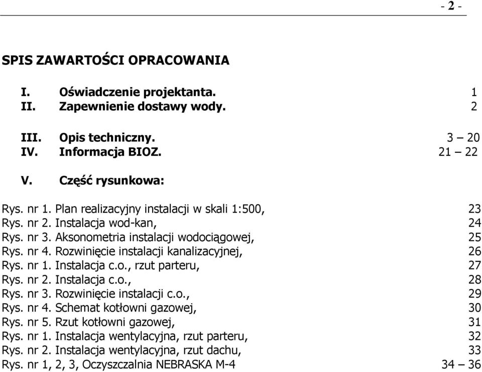 Rozwinięcie instalacji kanalizacyjnej, 26 Rys. nr 1. Instalacja c.o., rzut parteru, 27 Rys. nr 2. Instalacja c.o., 28 Rys. nr 3. Rozwinięcie instalacji c.o., 29 Rys. nr 4.