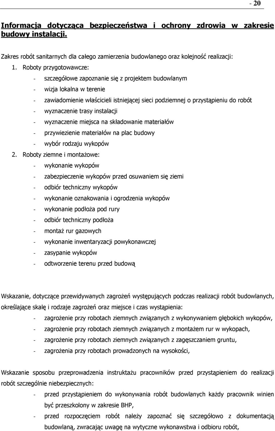 trasy instalacji - wyznaczenie miejsca na składowanie materiałów - przywiezienie materiałów na plac budowy - wybór rodzaju wykopów 2.