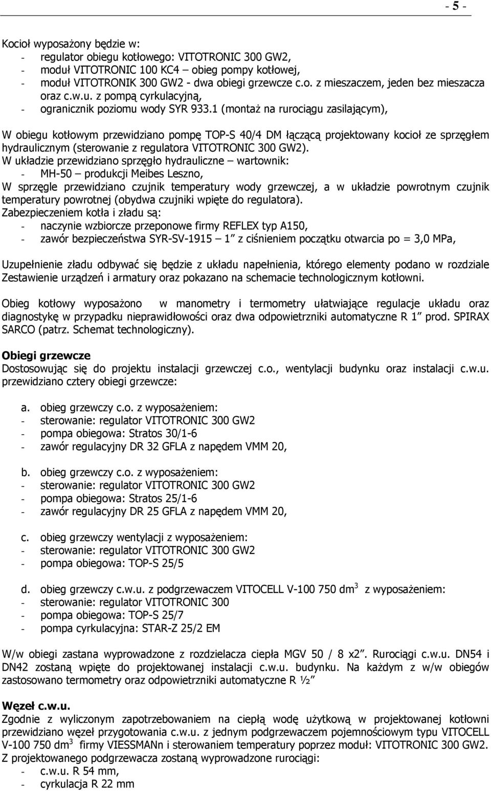 1 (montaŝ na rurociągu zasilającym), W obiegu kotłowym przewidziano pompę TOP-S 40/4 DM łączącą projektowany kocioł ze sprzęgłem hydraulicznym (sterowanie z regulatora VITOTRONIC 300 GW2).