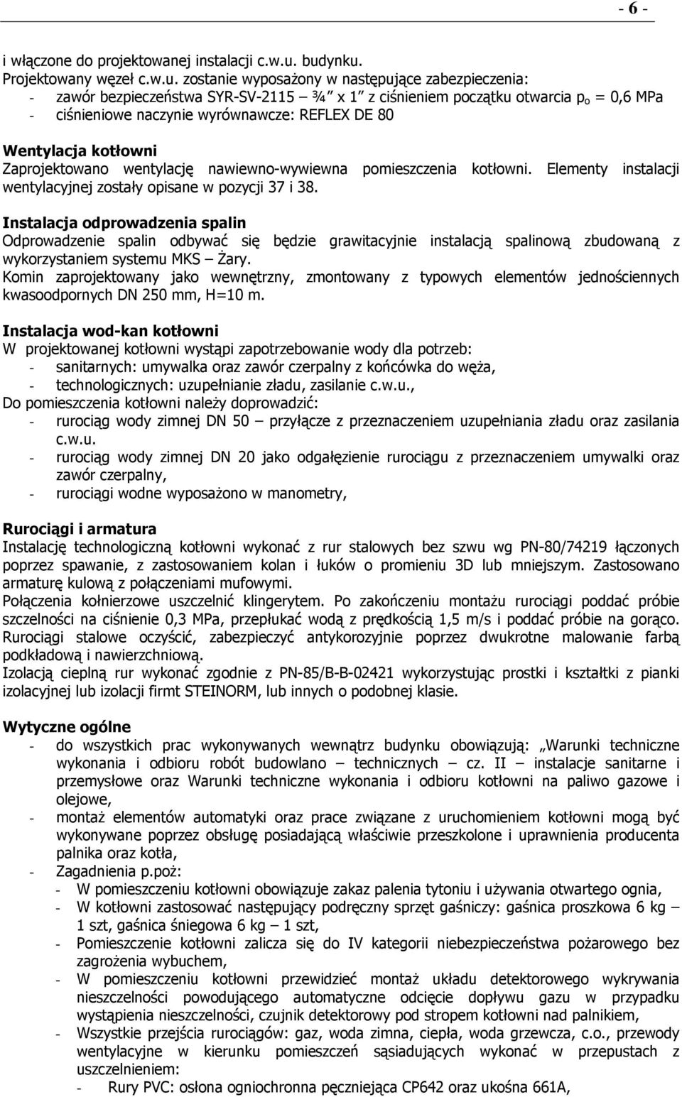 wyrównawcze: REFLEX DE 80 Wentylacja kotłowni Zaprojektowano wentylację nawiewno-wywiewna pomieszczenia kotłowni. Elementy instalacji wentylacyjnej zostały opisane w pozycji 37 i 38.