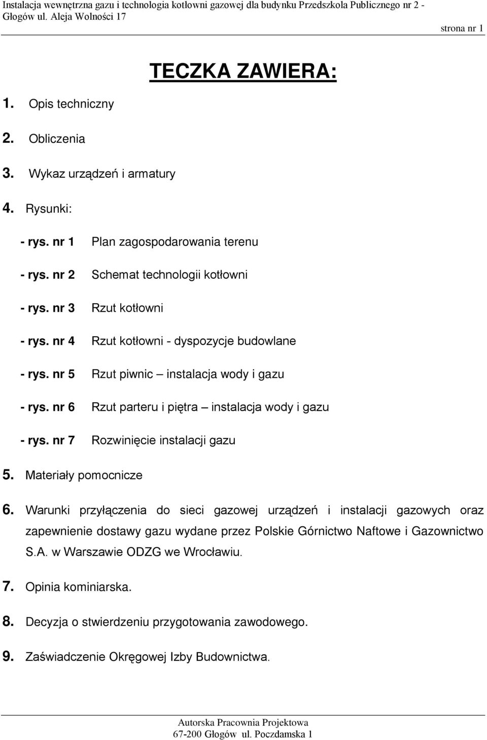 nr 6 Rzut parteru i piętra instalacja wody i gazu - rys. nr 7 Rozwinięcie instalacji gazu 5. Materiały pomocnicze 6.