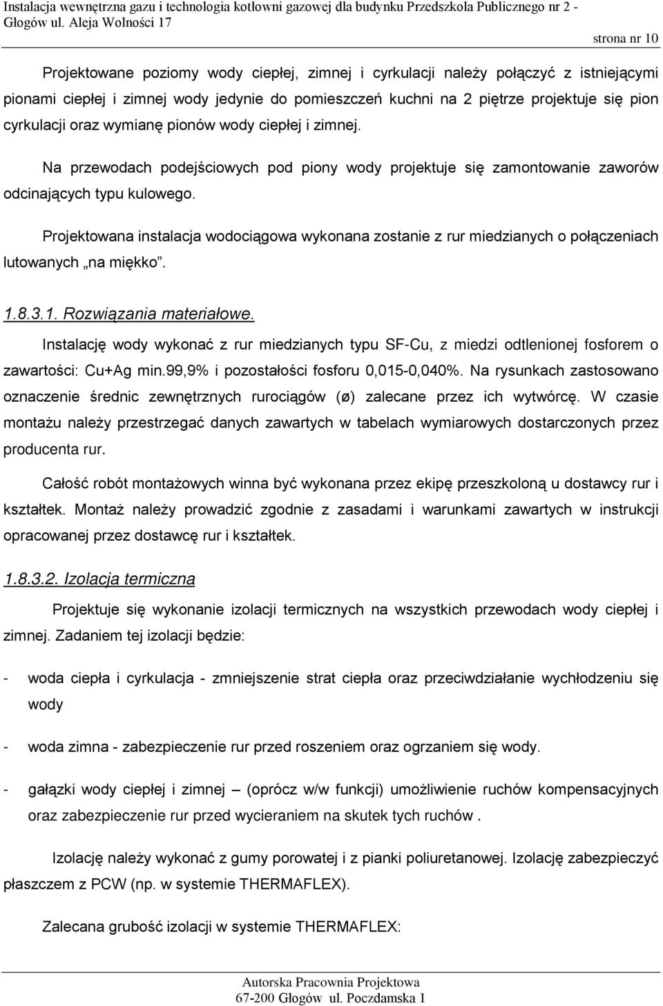 Projektowana instalacja wodociągowa wykonana zostanie z rur miedzianych o połączeniach lutowanych na miękko. 1.8.3.1. Rozwiązania materiałowe.