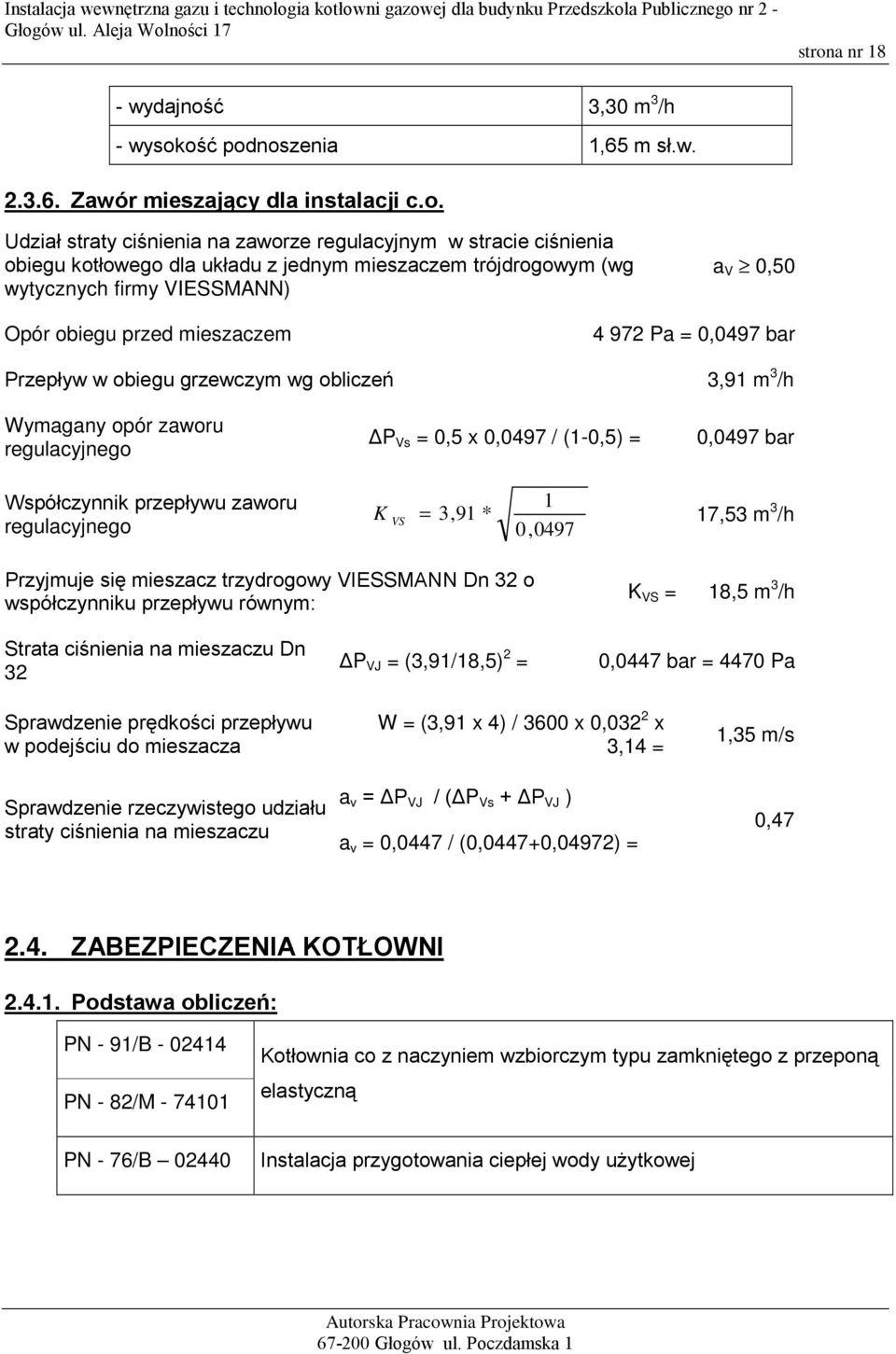 Wymagany opór zaworu regulacyjnego P Vs = 0,5 x 0,0497 / (1-0,5) = 0,0497 bar Współczynnik przepływu zaworu 1 K VS = 3,91 * 17,53 m 3 /h regulacyjnego 0, 0497 Przyjmuje się mieszacz trzydrogowy