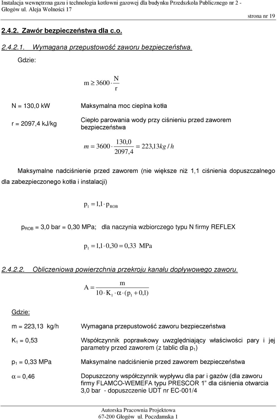 nadciśnienie przed zaworem (nie większe niŝ 1,1 ciśnienia dopuszczalnego dla zabezpieczonego kotła i instalacji) p = 1,1 1 p ROB p ROB = 3,0 bar = 0,30 MPa; dla naczynia wzbiorczego typu N firmy