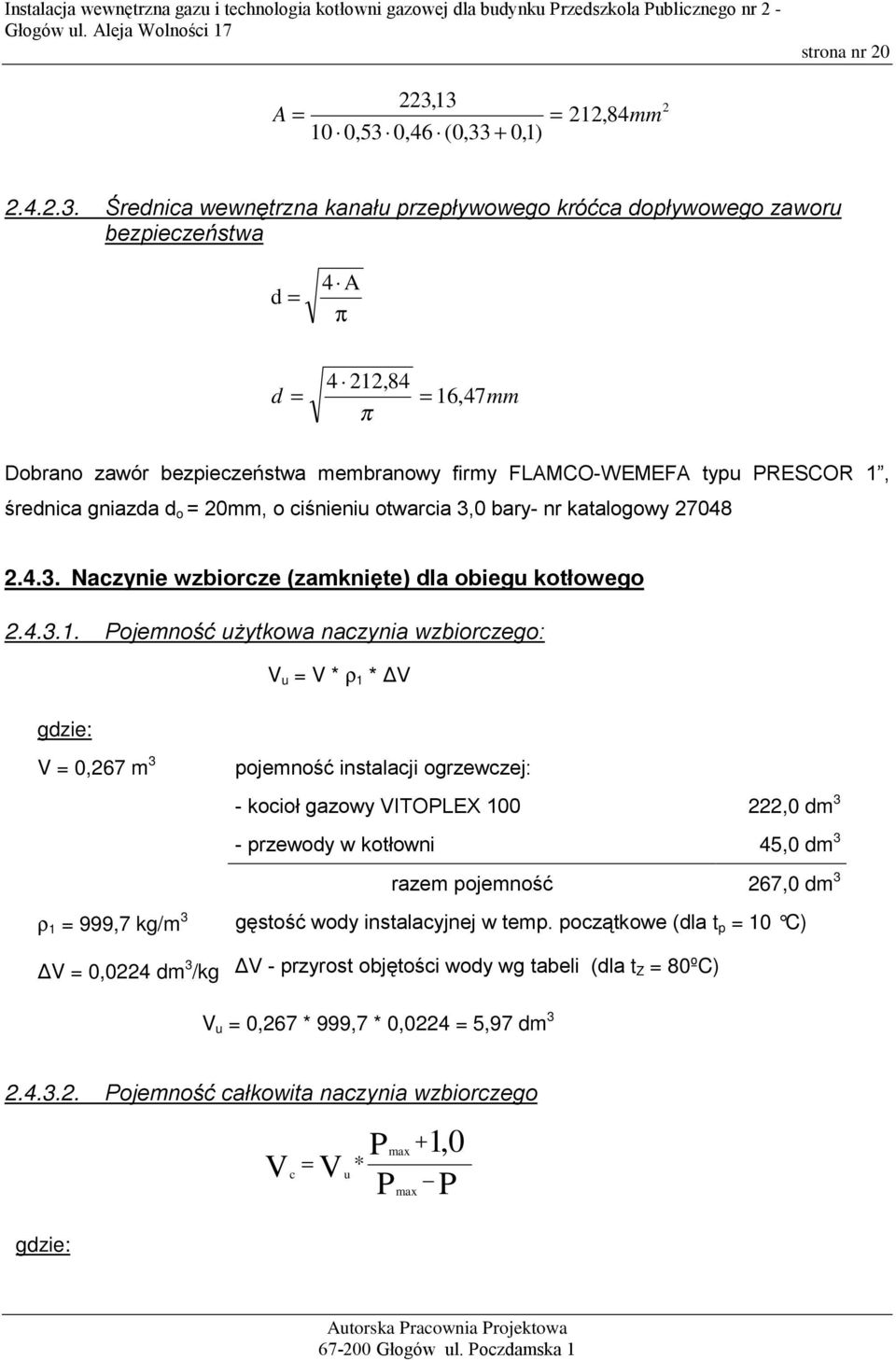 bezpieczeństwa membranowy firmy FLAMCO-WEMEFA typu PRESCOR 1, średnica gniazda d o = 20mm, o ciśnieniu otwarcia 3,0 bary- nr katalogowy 27048 2.4.3. Naczynie wzbiorcze (zamknięte) dla obiegu kotłowego 2.