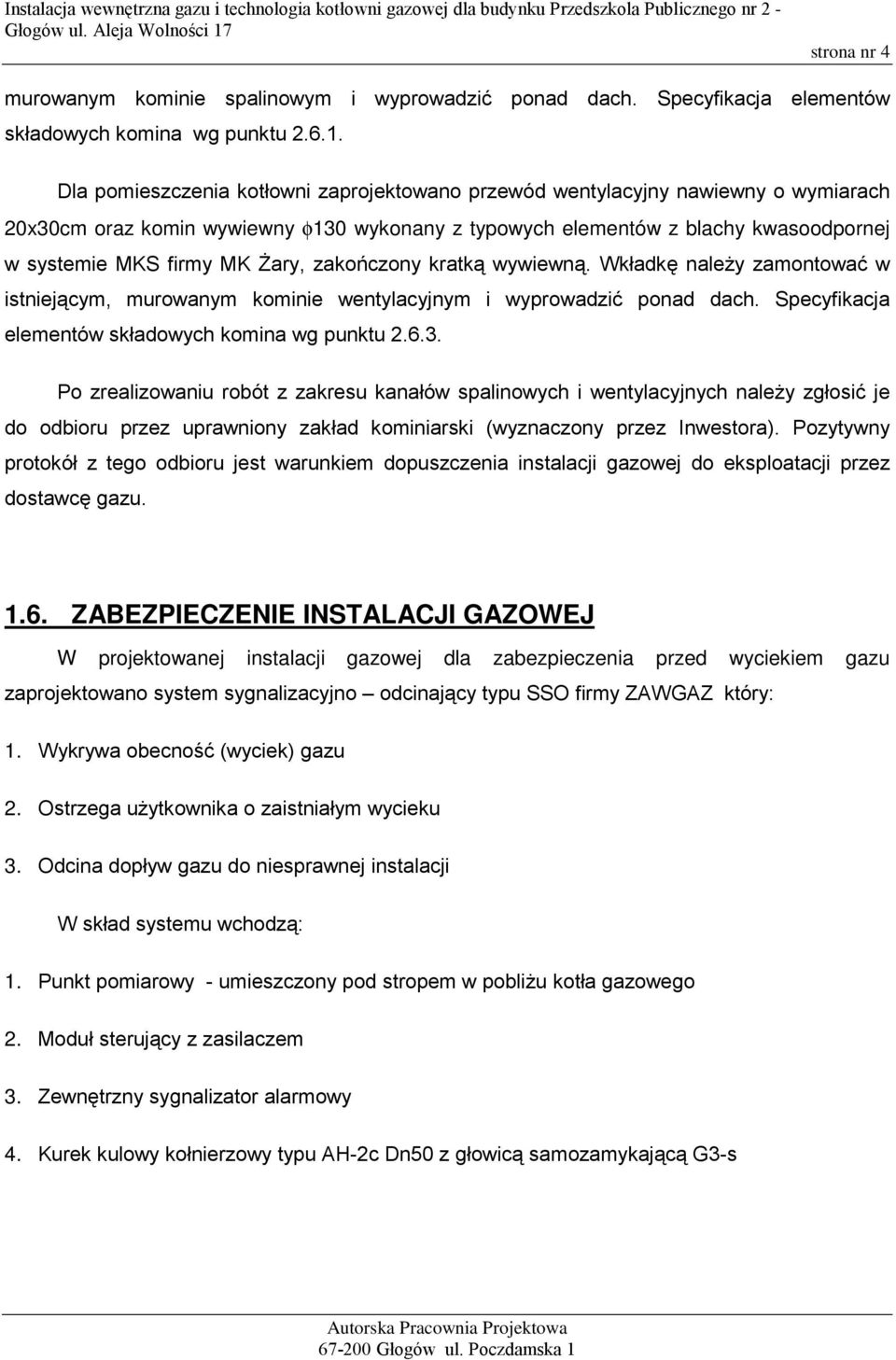 zakończony kratką wywiewną. Wkładkę naleŝy zamontować w istniejącym, murowanym kominie wentylacyjnym i wyprowadzić ponad dach. Specyfikacja elementów składowych komina wg punktu 2.6.3.