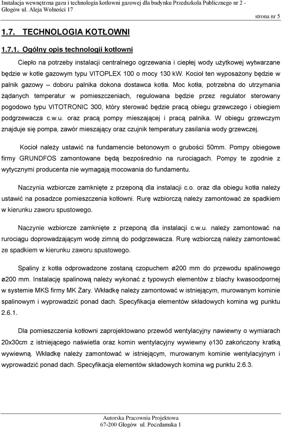 Moc kotła, potrzebna do utrzymania Ŝądanych temperatur w pomieszczeniach, regulowana będzie przez regulator sterowany pogodowo typu VITOTRONIC 300, który sterować będzie pracą obiegu grzewczego i