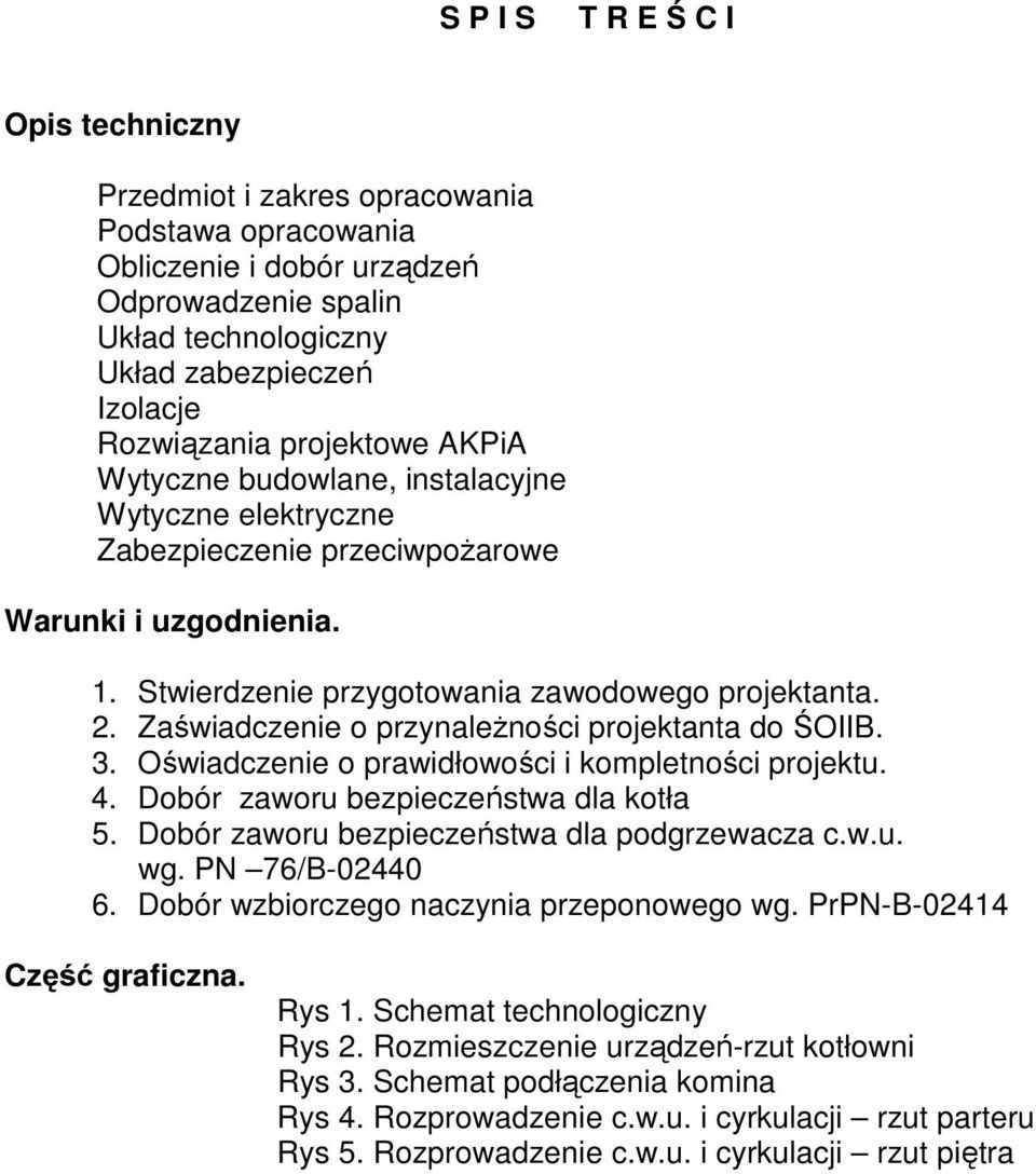 Zaświadczenie o przynależności projektanta do ŚOIIB. 3. Oświadczenie o prawidłowości i kompletności projektu. 4. Dobór zaworu bezpieczeństwa dla kotła 5.