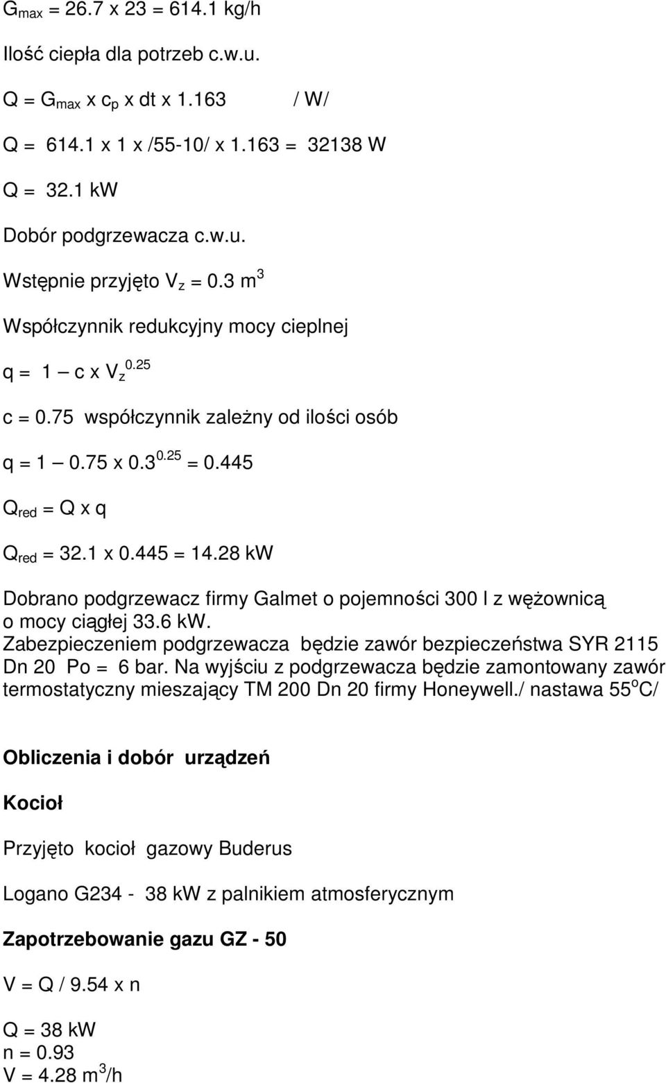 28 kw Dobrano podgrzewacz firmy Galmet o pojemności 300 l z wężownicą o mocy ciągłej 33.6 kw. Zabezpieczeniem podgrzewacza będzie zawór bezpieczeństwa SYR 2115 Dn 20 Po = 6 bar.