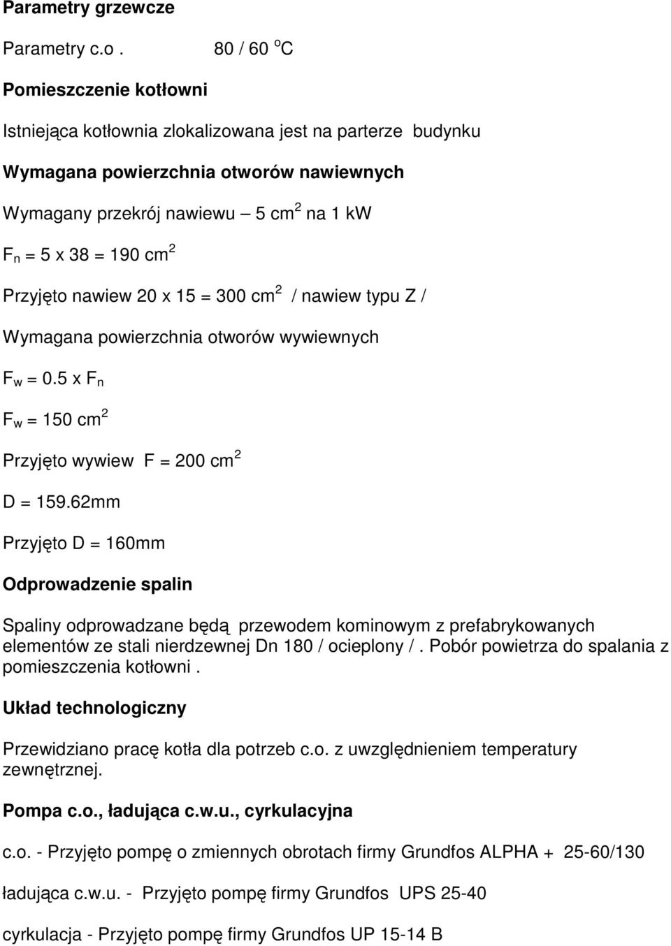 2 Przyjęto nawiew 20 x 15 = 300 cm 2 / nawiew typu Z / Wymagana powierzchnia otworów wywiewnych F w = 0.5 x F n F w = 150 cm 2 Przyjęto wywiew F = 200 cm 2 D = 159.