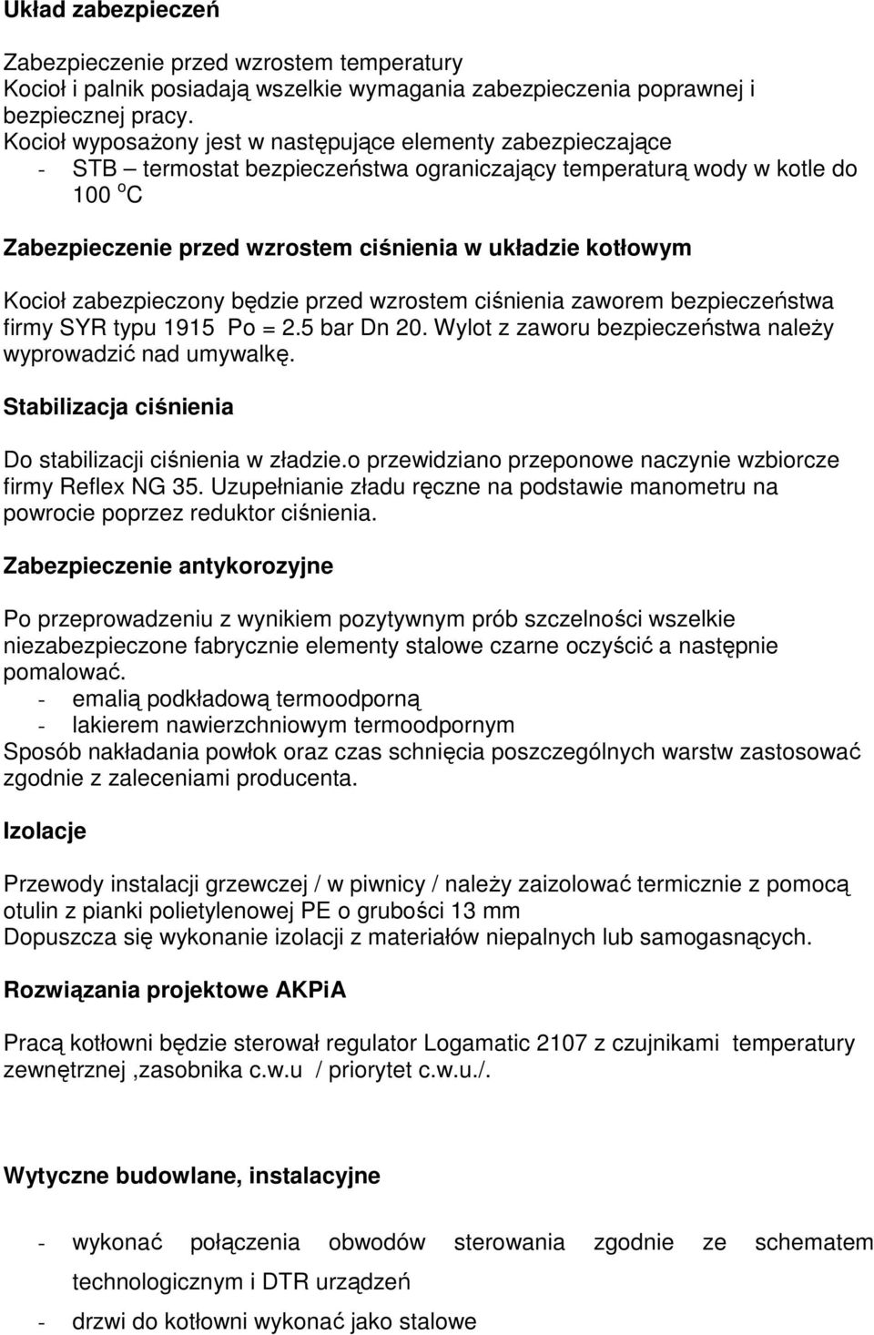 kotłowym Kocioł zabezpieczony będzie przed wzrostem ciśnienia zaworem bezpieczeństwa firmy SYR typu 1915 Po = 2.5 bar Dn 20. Wylot z zaworu bezpieczeństwa należy wyprowadzić nad umywalkę.