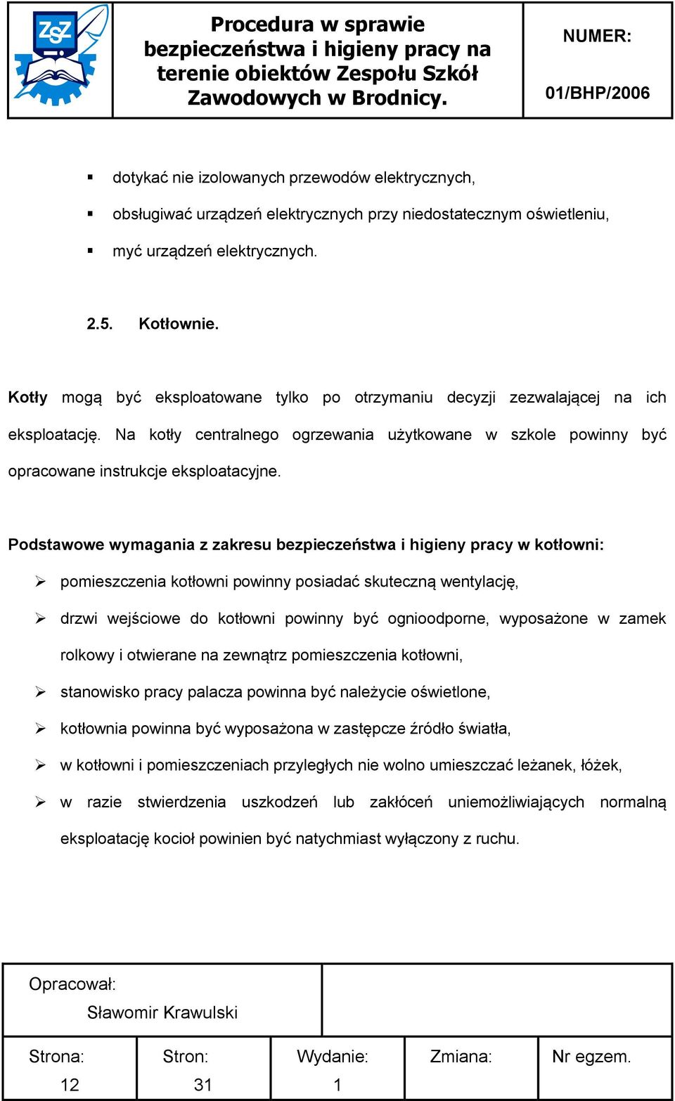 Podstawowe wymagania z zakresu bezpieczeństwa i higieny pracy w kotłowni: pomieszczenia kotłowni powinny posiadać skuteczną wentylację, drzwi wejściowe do kotłowni powinny być ognioodporne,