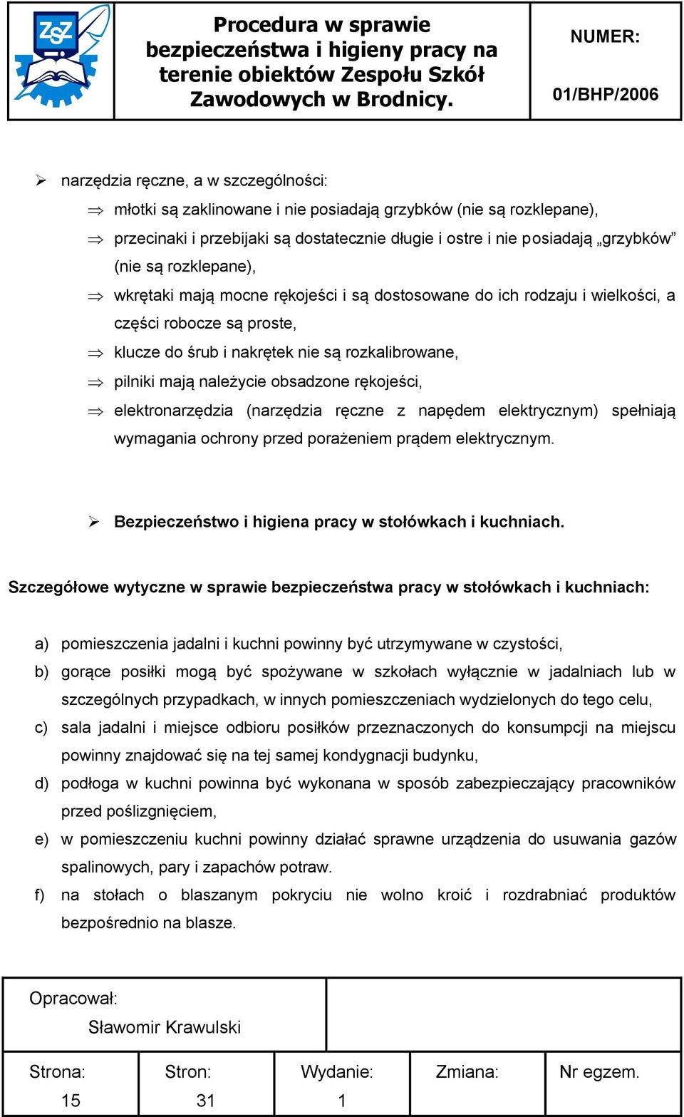 obsadzone rękojeści, elektronarzędzia (narzędzia ręczne z napędem elektrycznym) spełniają wymagania ochrony przed porażeniem prądem elektrycznym.