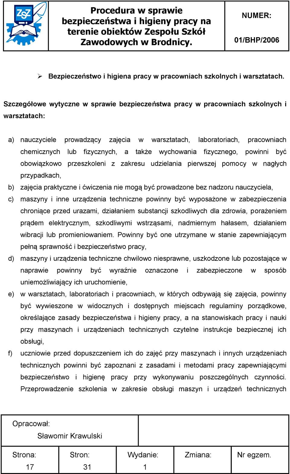 także wychowania fizycznego, powinni być obowiązkowo przeszkoleni z zakresu udzielania pierwszej pomocy w nagłych przypadkach, b) zajęcia praktyczne i ćwiczenia nie mogą być prowadzone bez nadzoru