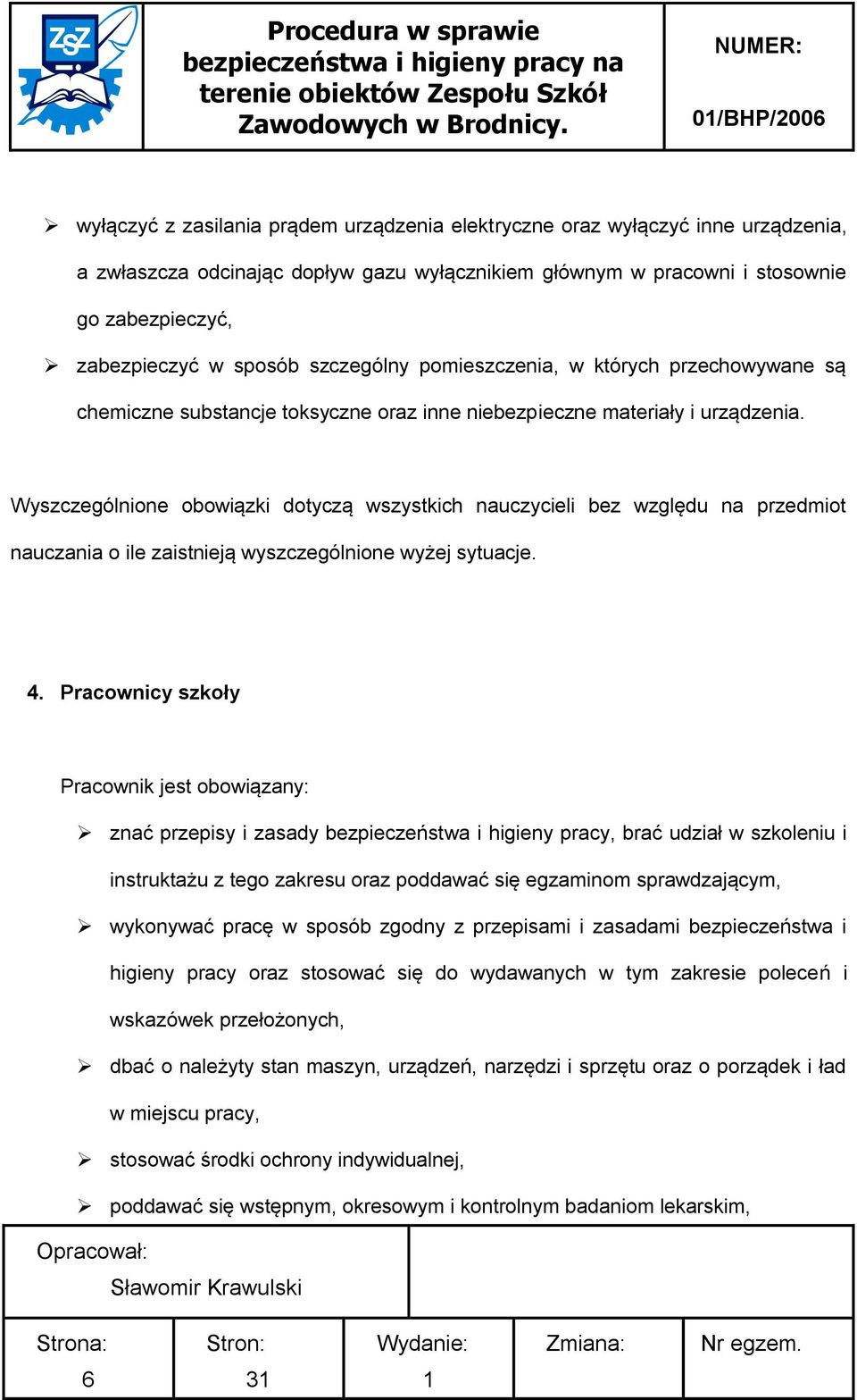 Wyszczególnione obowiązki dotyczą wszystkich nauczycieli bez względu na przedmiot nauczania o ile zaistnieją wyszczególnione wyżej sytuacje. 4.