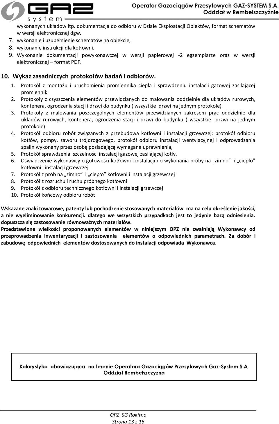 Wykaz zasadniczych protokołów badań i odbiorów. 1. Protokół z montażu i uruchomienia promiennika ciepła i sprawdzeniu instalacji gazowej zasilającej promiennik 2.