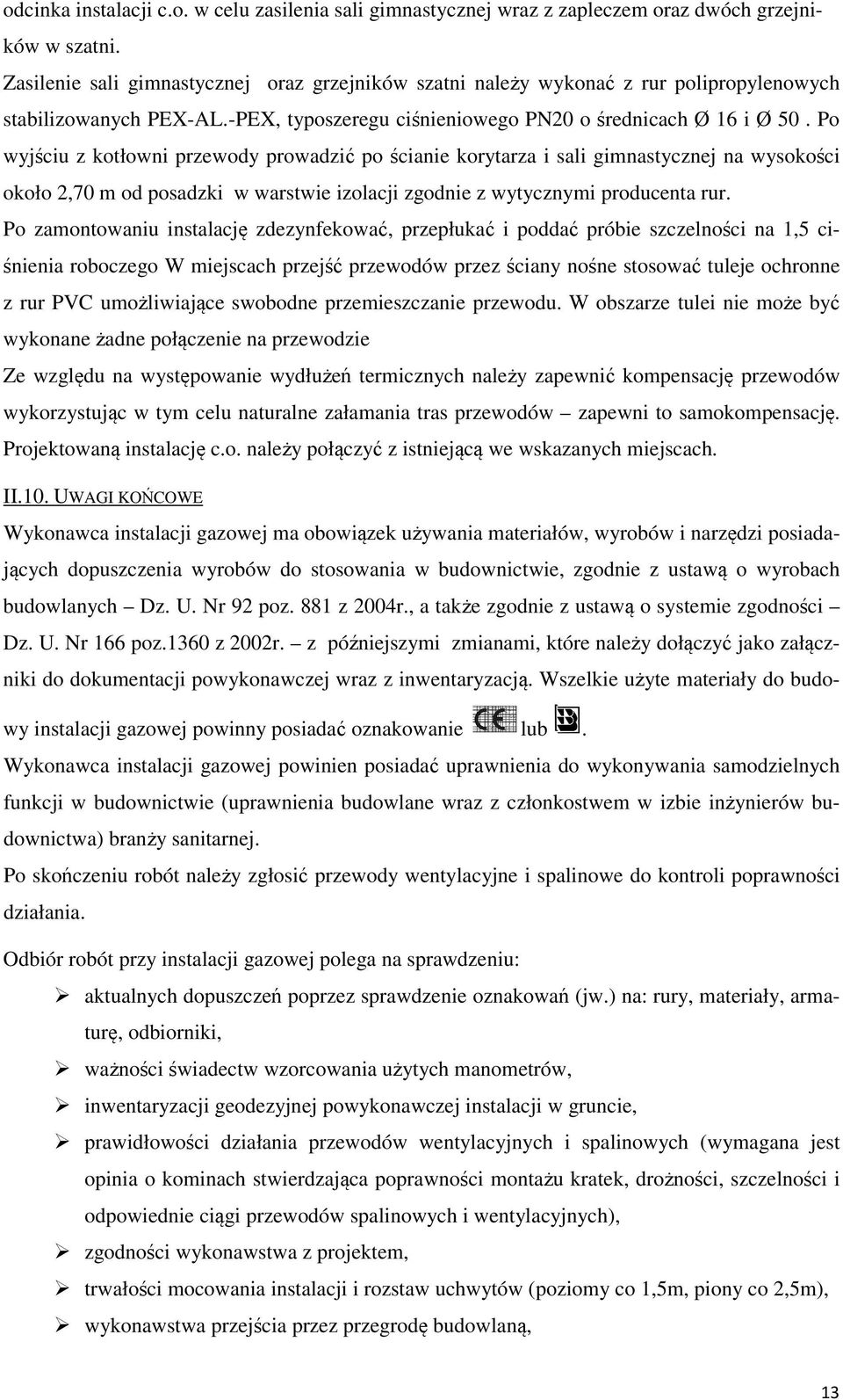 Po wyjściu z kotłowni przewody prowadzić po ścianie korytarza i sali gimnastycznej na wysokości około 2,70 m od posadzki w warstwie izolacji zgodnie z wytycznymi producenta rur.