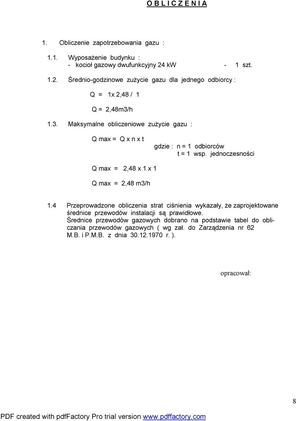 h 1.3. Maksymalne obliczeniowe zużycie gazu : Q max = Q x n x t gdzie : n = 1 odbiorców t = 1 wsp. jednoczesności Q max = 2,48 x 1 x 1 Q max = 2,48 m3/h 1.