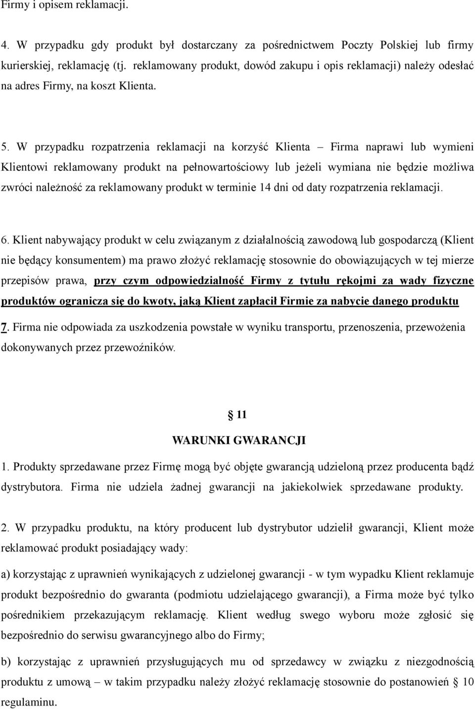 W przypadku rozpatrzenia reklamacji na korzyść Klienta Firma naprawi lub wymieni Klientowi reklamowany produkt na pełnowartościowy lub jeżeli wymiana nie będzie możliwa zwróci należność za