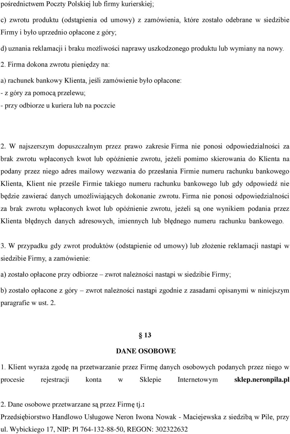 Firma dokona zwrotu pieniędzy na: a) rachunek bankowy Klienta, jeśli zamówienie było opłacone: - z góry za pomocą przelewu; - przy odbiorze u kuriera lub na poczcie 2.