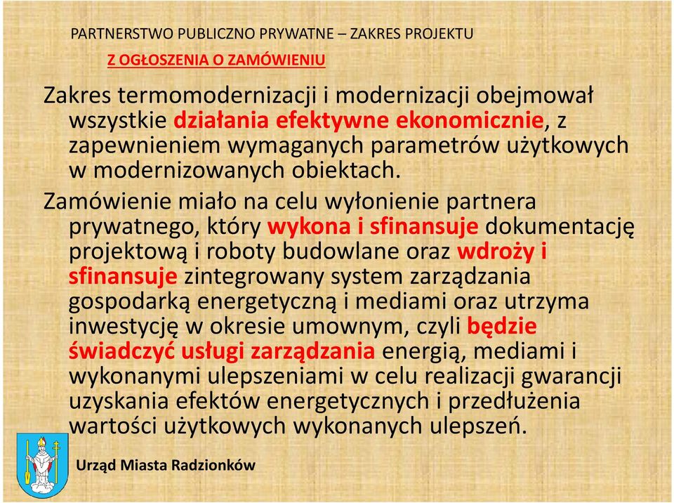 Zamówienie miało na celu wyłonienie partnera prywatnego, który wykona i sfinansuje dokumentację projektową i roboty budowlane oraz wdroży i sfinansuje zintegrowany system