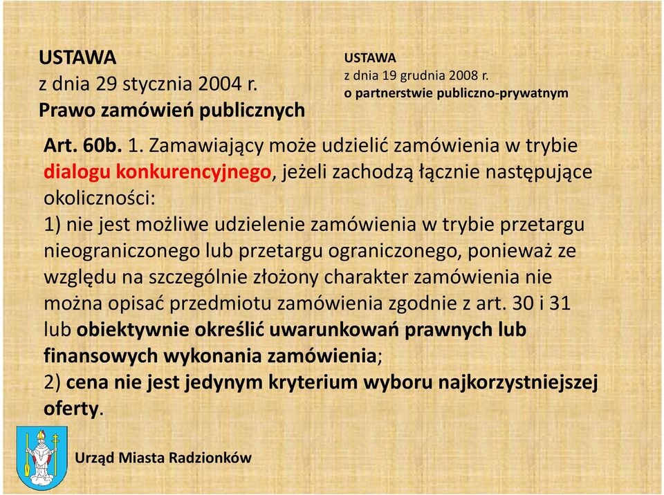 Zamawiający może udzielić zamówienia w trybie dialogu konkurencyjnego, jeżeli zachodzą łącznie następujące okoliczności: 1) nie jest możliwe udzielenie