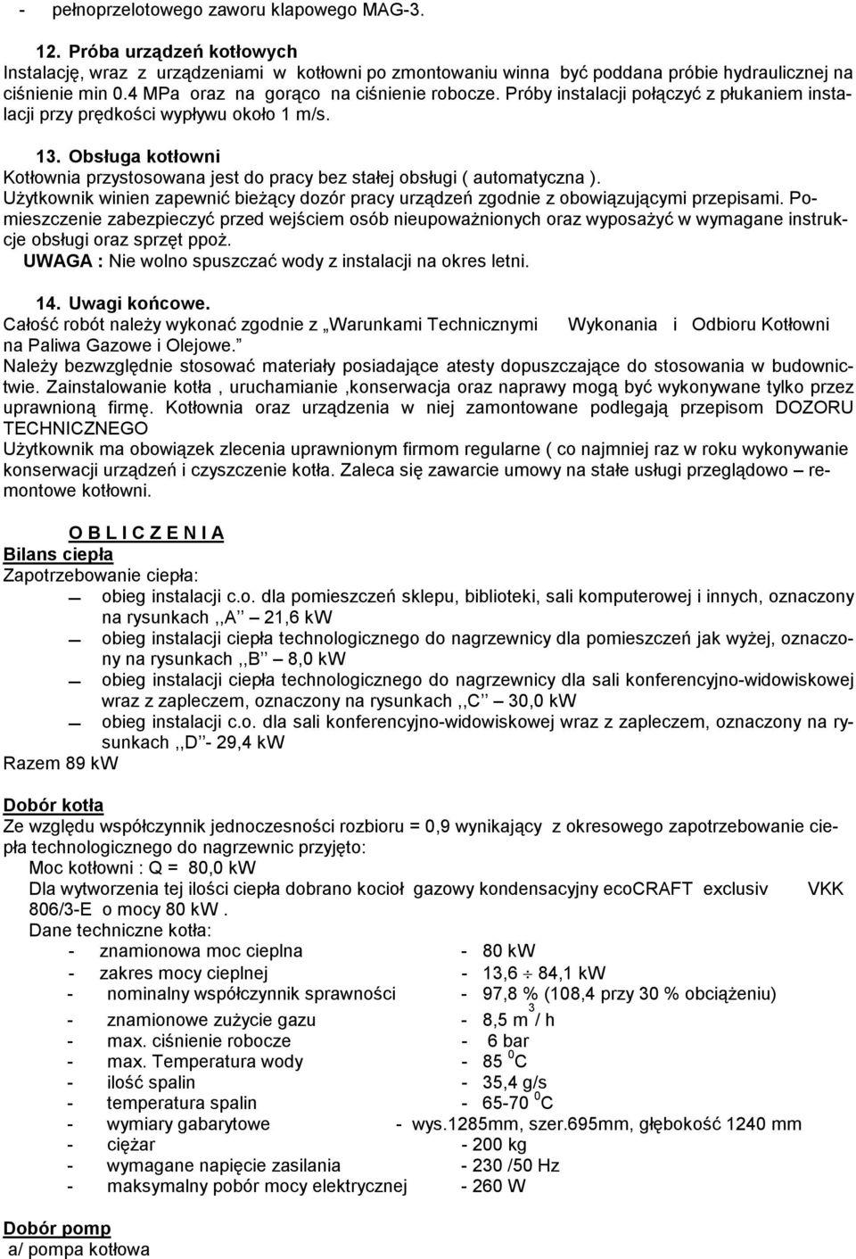 Obsługa kotłowni Kotłownia przystosowana jest do pracy bez stałej obsługi ( automatyczna ). UŜytkownik winien zapewnić bieŝący dozór pracy urządzeń zgodnie z obowiązującymi przepisami.