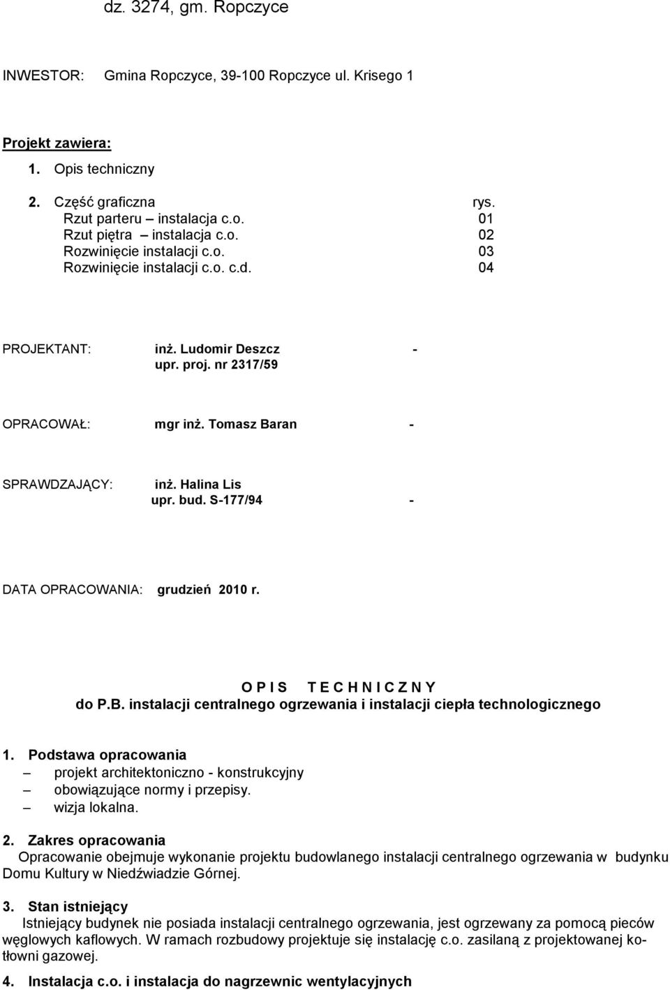 S-177/94 - DATA OPRACOWANIA: grudzień 2010 r. O P I S T E C H N I C Z N Y do P.B. instalacji centralnego ogrzewania i instalacji ciepła technologicznego 1.