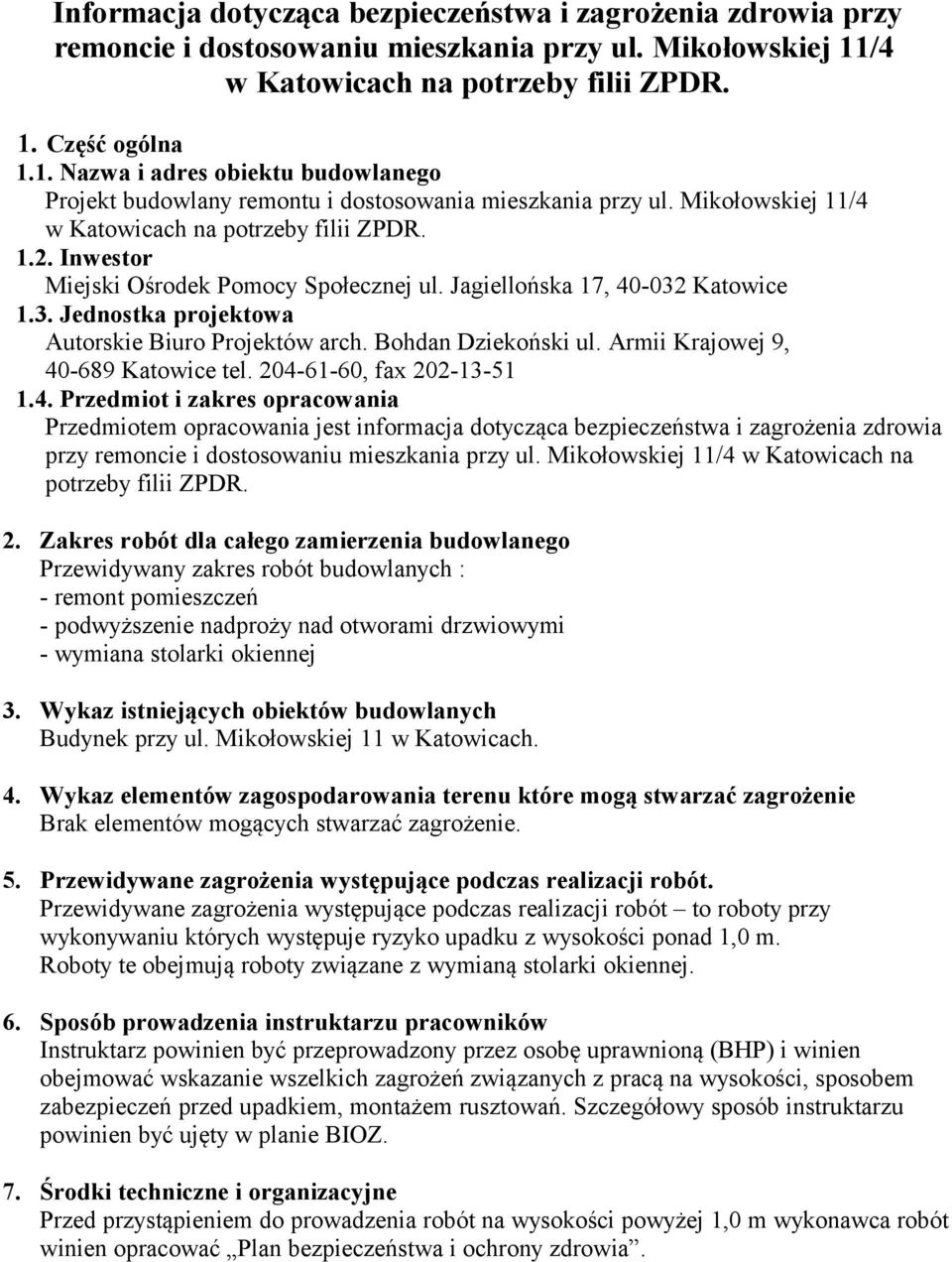 Mikołowskiej 11/4 w Katowicach na potrzeby filii ZPDR. 1.2. Inwestor Miejski Ośrodek Pomocy Społecznej ul. Jagiellońska 17, 40-032 Katowice 1.3. Jednostka projektowa Autorskie Biuro Projektów arch.