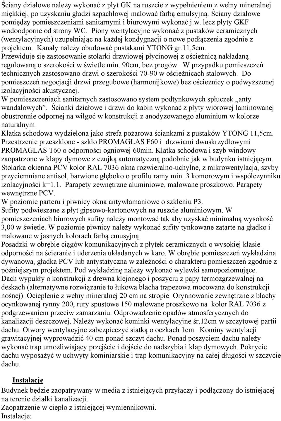 Piony wentylacyjne wykonać z pustaków ceramicznych (wentylacyjnych) uzupełniając na każdej kondygnacji o nowe podłączenia zgodnie z projektem. Kanały należy obudować pustakami YTONG gr.11,5cm.