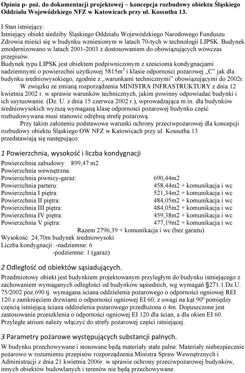 Budynek zmodernizowano w latach 2001-2003 z dostosowaniem do obowiązujących wówczas przepisów.