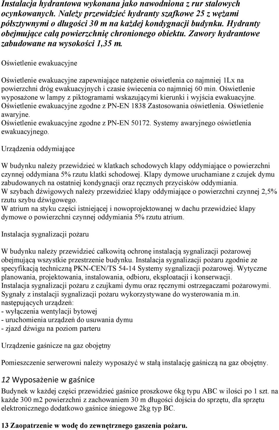 Oświetlenie ewakuacyjne Oświetlenie ewakuacyjne zapewniające natężenie oświetlenia co najmniej 1Lx na powierzchni dróg ewakuacyjnych i czasie świecenia co najmniej 60 min.