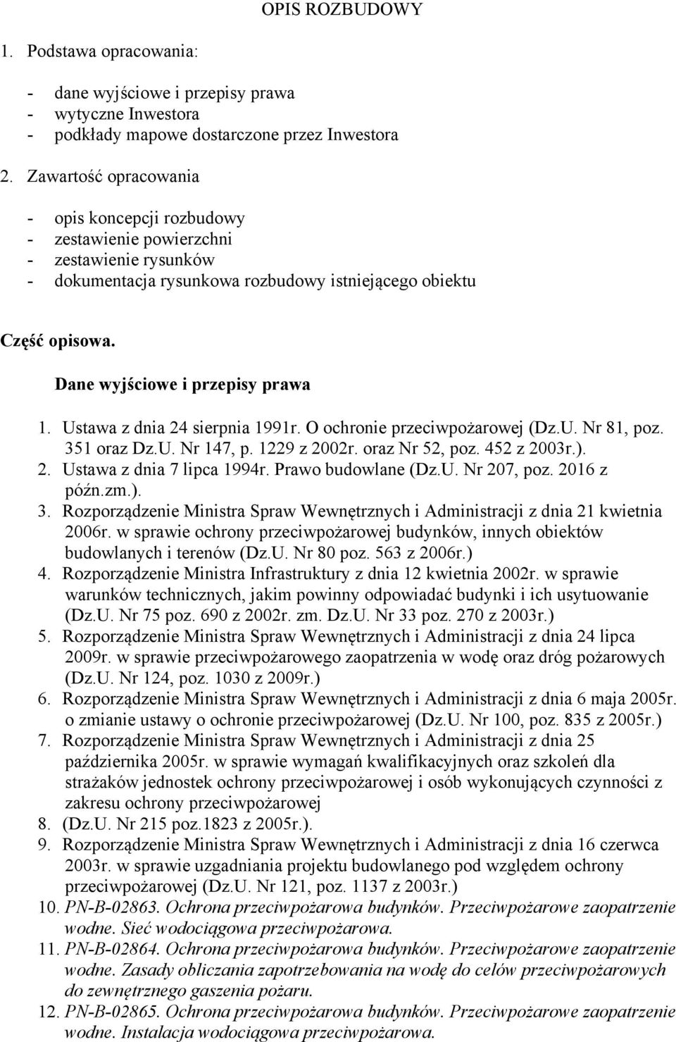 Dane wyjściowe i przepisy prawa 1. Ustawa z dnia 24 sierpnia 1991r. O ochronie przeciwpożarowej (Dz.U. Nr 81, poz. 351 oraz Dz.U. Nr 147, p. 1229 z 2002r. oraz Nr 52, poz. 452 z 2003r.). 2. Ustawa z dnia 7 lipca 1994r.