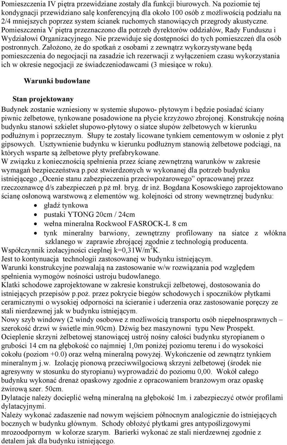 Pomieszczenia V piętra przeznaczono dla potrzeb dyrektorów oddziałów, Rady Funduszu i Wydziałowi Organizacyjnego. Nie przewiduje się dostępności do tych pomieszczeń dla osób postronnych.