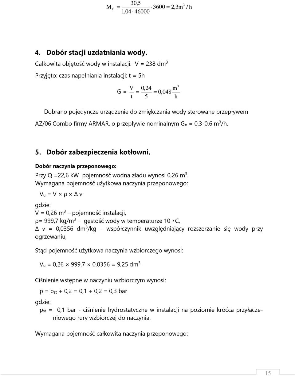 Combo firmy ARMAR, o przepływie nominalnym Gn = 0,3-0,6 m 3 /h. 3 5. Dobór zabezpieczenia kotłowni. Dobór naczynia przeponowego: Przy Q =22,6 kw pojemność wodna zładu wynosi 0,26 m 3.