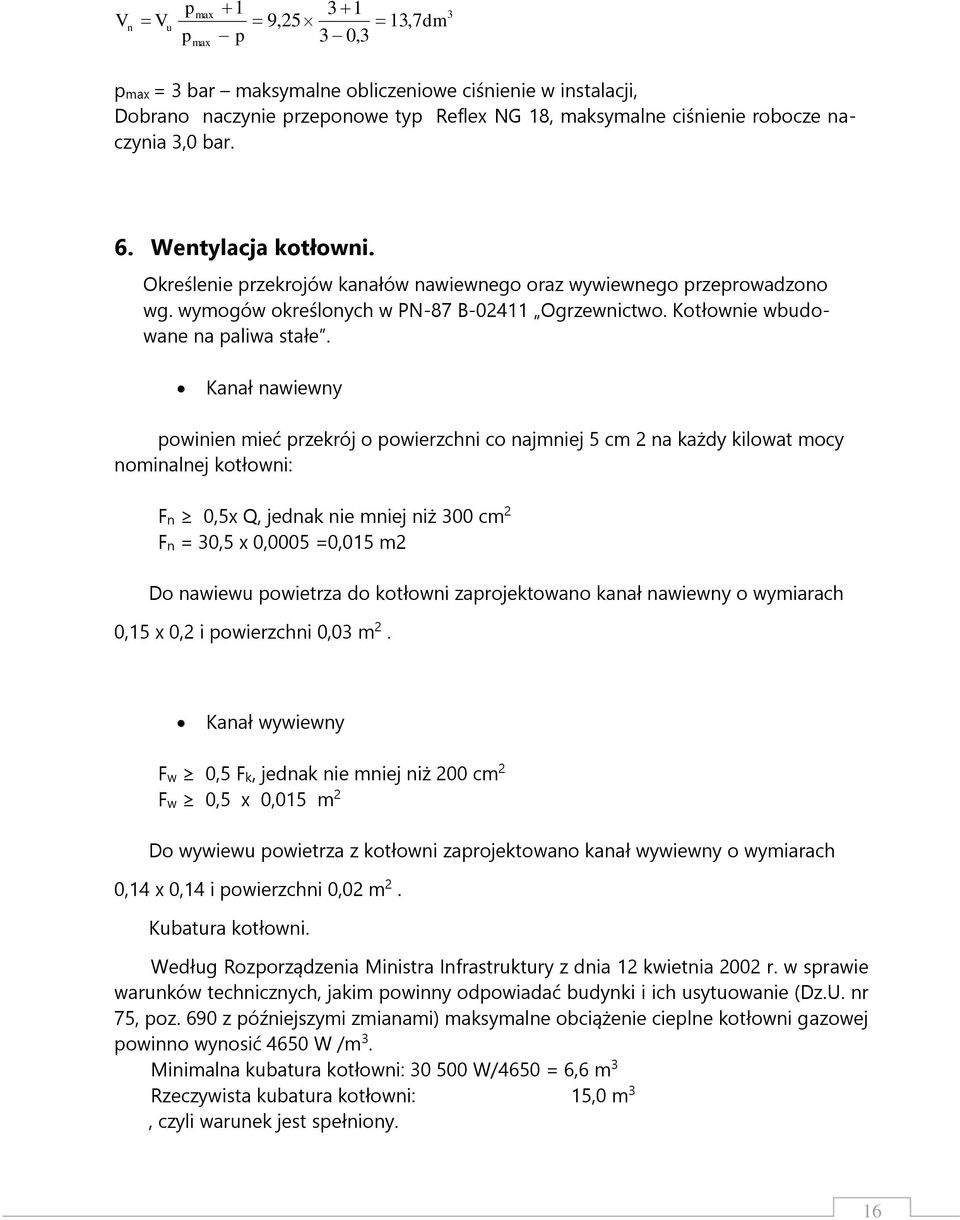 Kanał nawiewny powinien mieć przekrój o powierzchni co najmniej 5 cm 2 na każdy kilowat mocy nominalnej kotłowni: Fn 0,5x Q, jednak nie mniej niż 300 cm 2 Fn = 30,5 x 0,0005 =0,015 m2 Do nawiewu