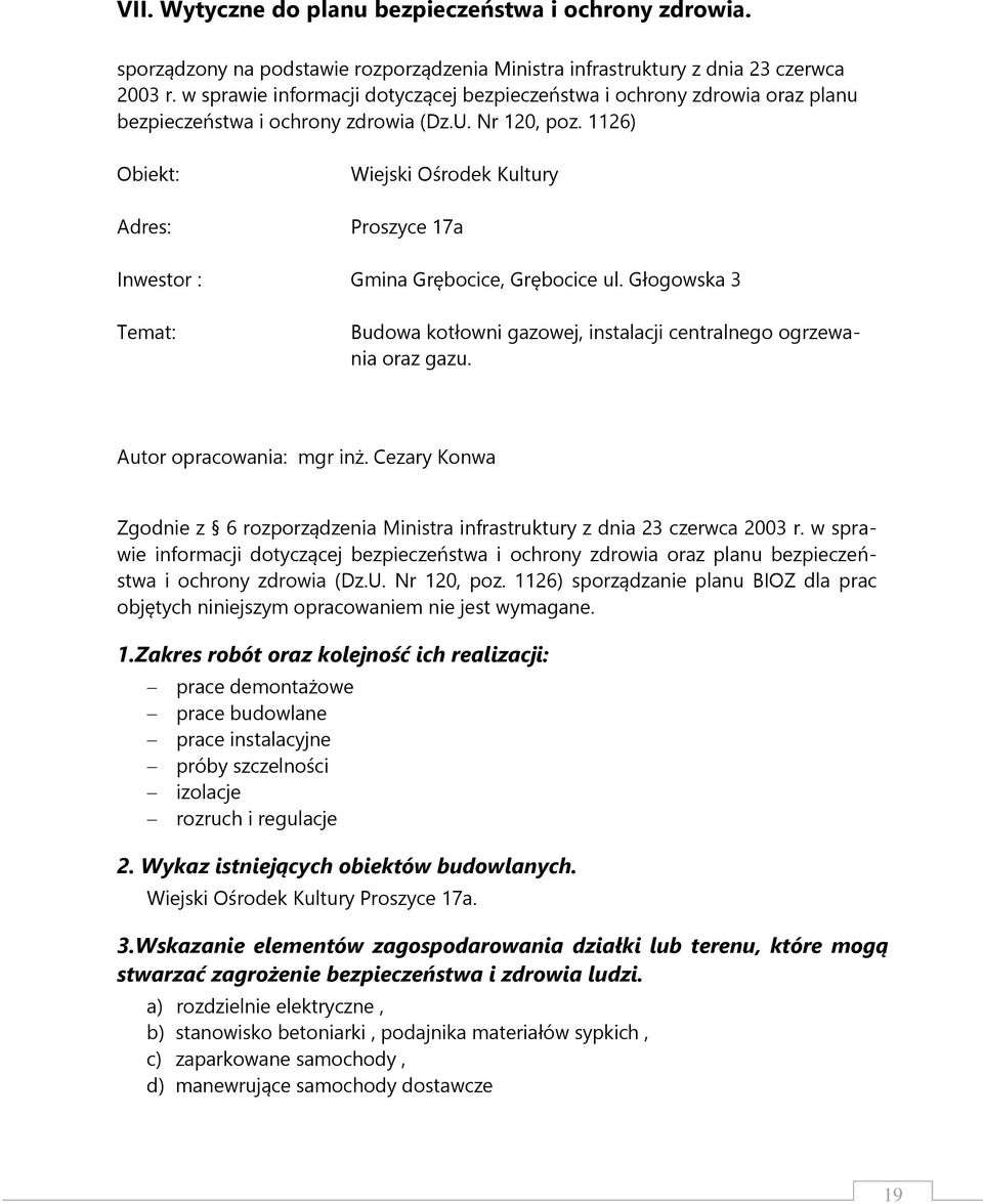 1126) Obiekt: Adres: Wiejski Ośrodek Kultury Proszyce 17a Inwestor : Gmina Grębocice, Grębocice ul. Głogowska 3 Temat: Budowa kotłowni gazowej, instalacji centralnego ogrzewania oraz gazu.