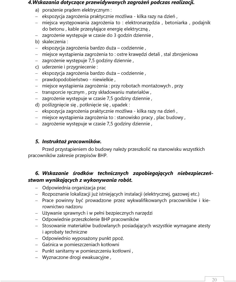 przesyłające energię elektryczną, zagrożenie występuje w czasie do 3 godzin dziennie, b) skaleczenia : ekspozycja zagrożenia bardzo duża codziennie, miejsce wystąpienia zagrożenia to : ostre krawędzi