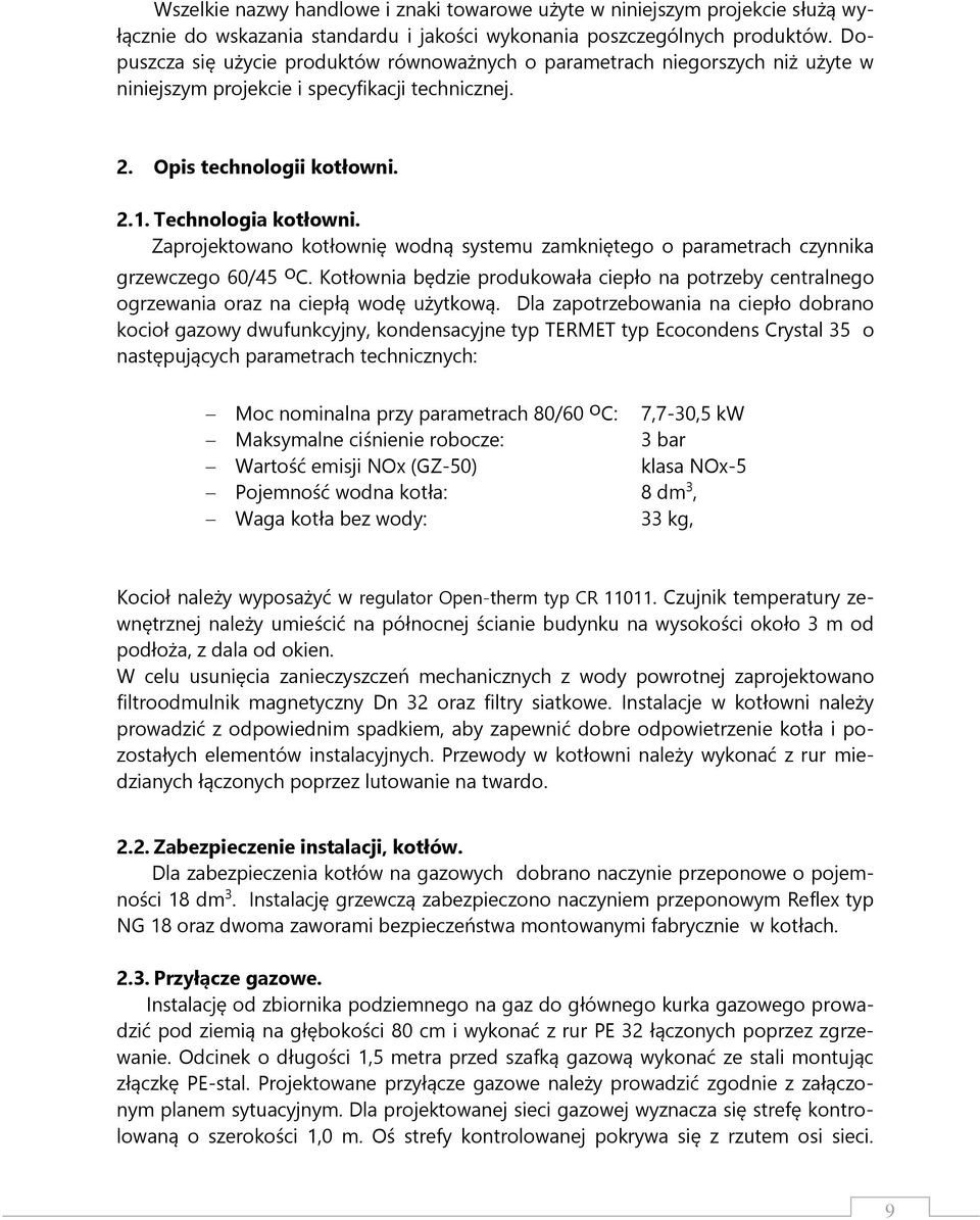 Zaprojektowano kotłownię wodną systemu zamkniętego o parametrach czynnika grzewczego 60/45 o C. Kotłownia będzie produkowała ciepło na potrzeby centralnego ogrzewania oraz na ciepłą wodę użytkową.