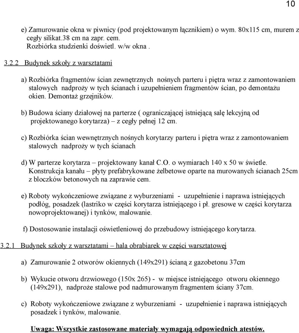 demontażu okien. Demontaż grzejników. b) Budowa ściany działowej na parterze ( ograniczającej istniejącą salę lekcyjną od projektowanego korytarza) z cegły pełnej 12 cm.