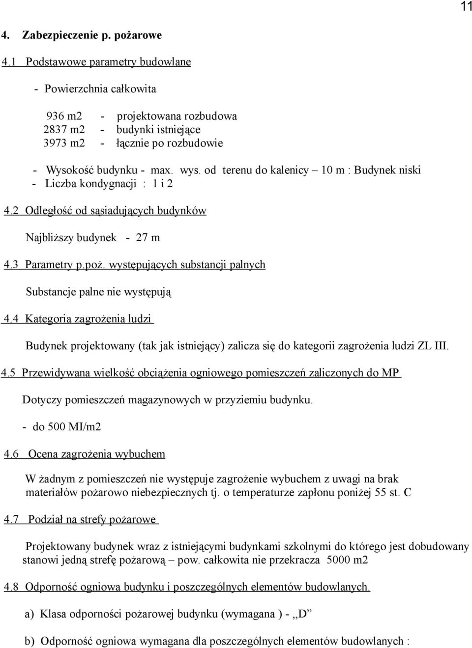 od terenu do kalenicy 10 m : Budynek niski - Liczba kondygnacji : 1 i 2 4.2 Odległość od sąsiadujących budynków Najbliższy budynek - 27 m 4.3 Parametry p.poż.