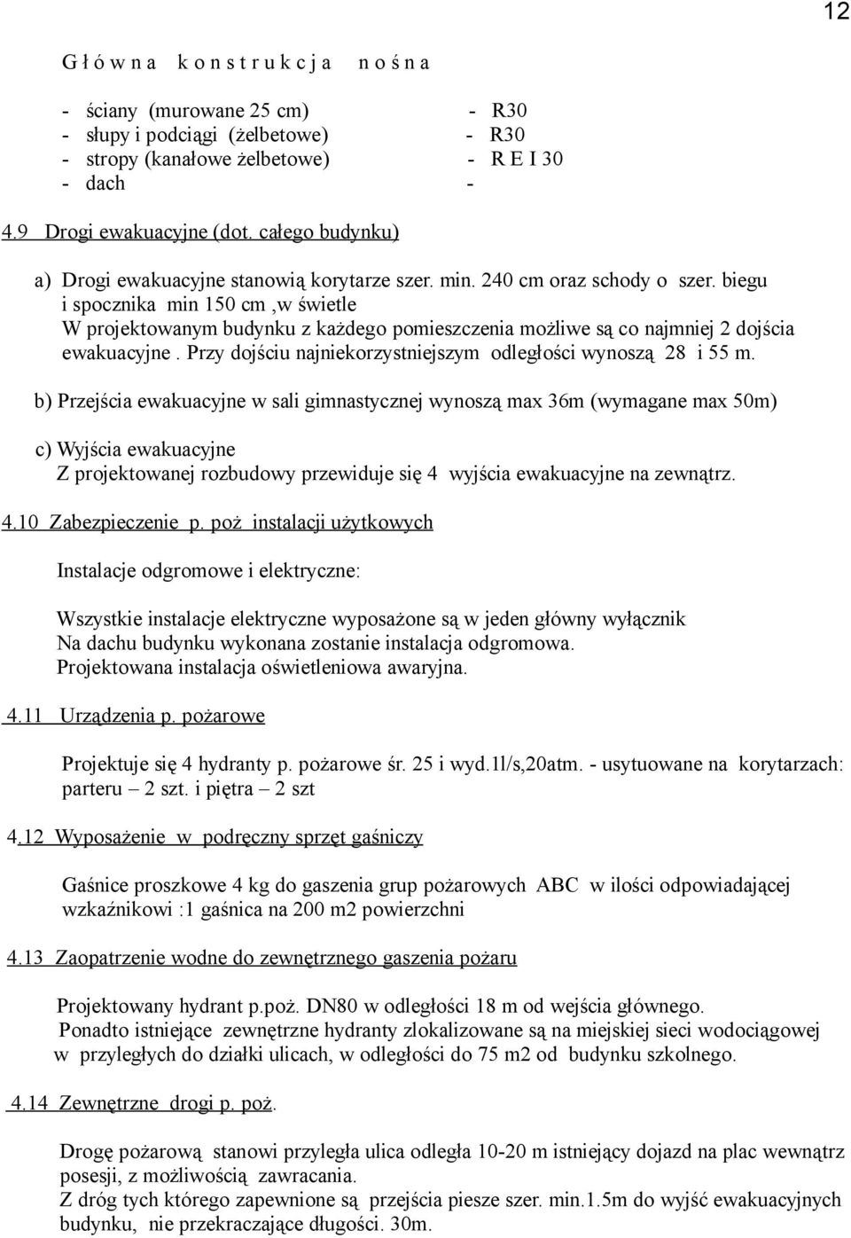 biegu i spocznika min 150 cm,w świetle W projektowanym budynku z każdego pomieszczenia możliwe są co najmniej 2 dojścia ewakuacyjne. Przy dojściu najniekorzystniejszym odległości wynoszą 28 i 55 m.