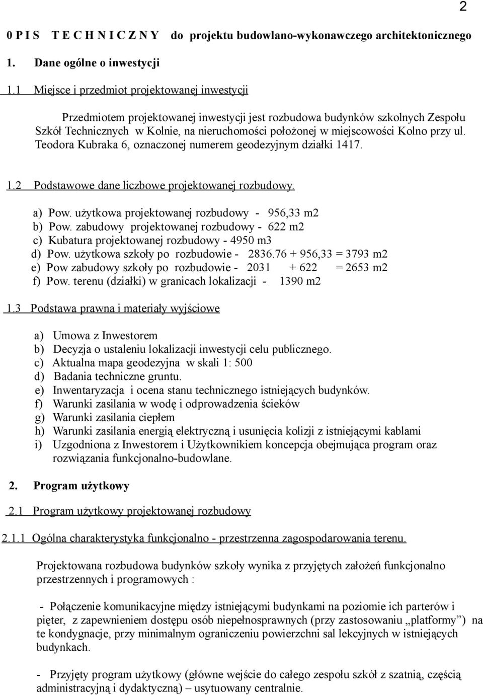 Kolno przy ul. Teodora Kubraka 6, oznaczonej numerem geodezyjnym działki 1417. 2 1.2 Podstawowe dane liczbowe projektowanej rozbudowy. a) Pow. użytkowa projektowanej rozbudowy - 956,33 m2 b) Pow.