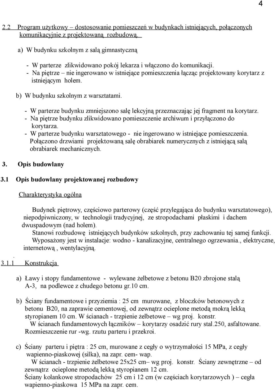 - Na piętrze nie ingerowano w istniejące pomieszczenia łącząc projektowany korytarz z istniejącym holem. b) W budynku szkolnym z warsztatami.