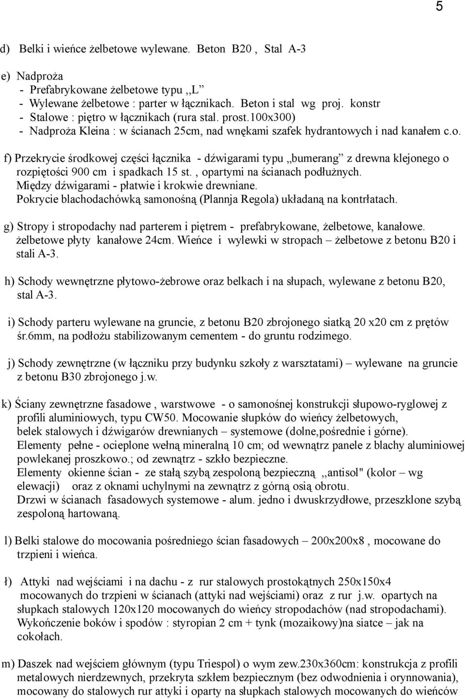 , opartymi na ścianach podłużnych. Między dźwigarami - płatwie i krokwie drewniane. Pokrycie blachodachówką samonośną (Plannja Regola) układaną na kontrłatach.