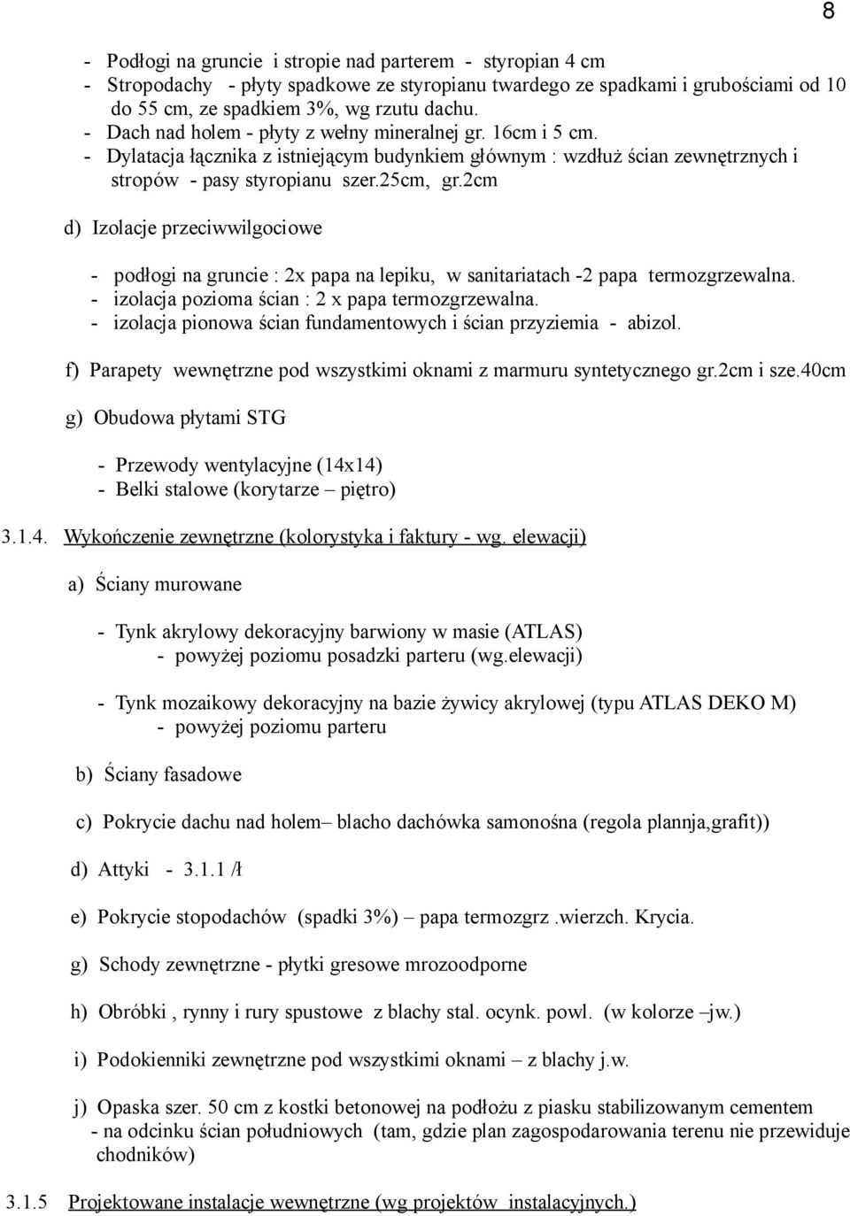 2cm d) Izolacje przeciwwilgociowe - podłogi na gruncie : 2x papa na lepiku, w sanitariatach -2 papa termozgrzewalna. - izolacja pozioma ścian : 2 x papa termozgrzewalna.