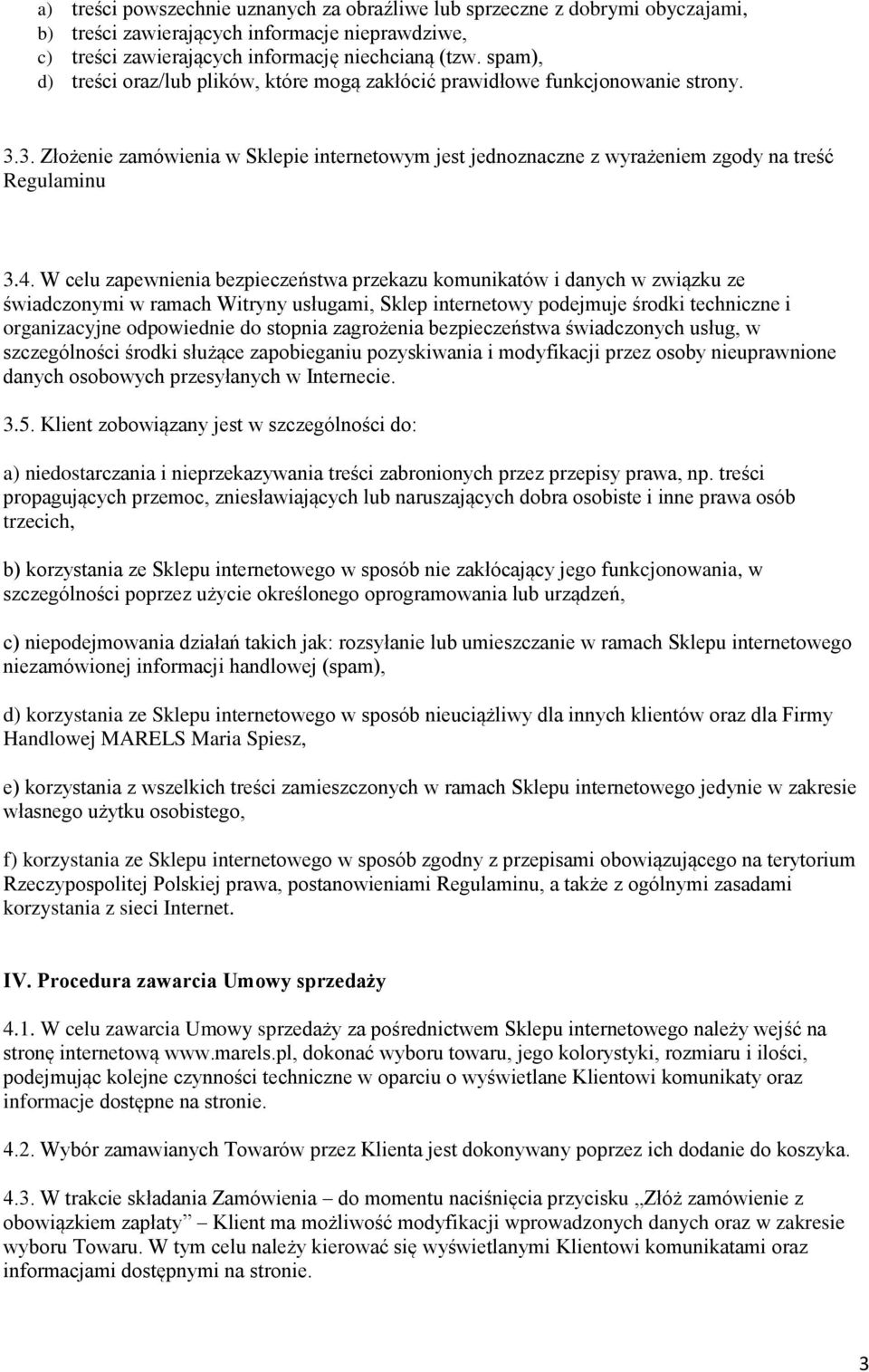 W celu zapewnienia bezpieczeństwa przekazu komunikatów i danych w związku ze świadczonymi w ramach Witryny usługami, Sklep internetowy podejmuje środki techniczne i organizacyjne odpowiednie do