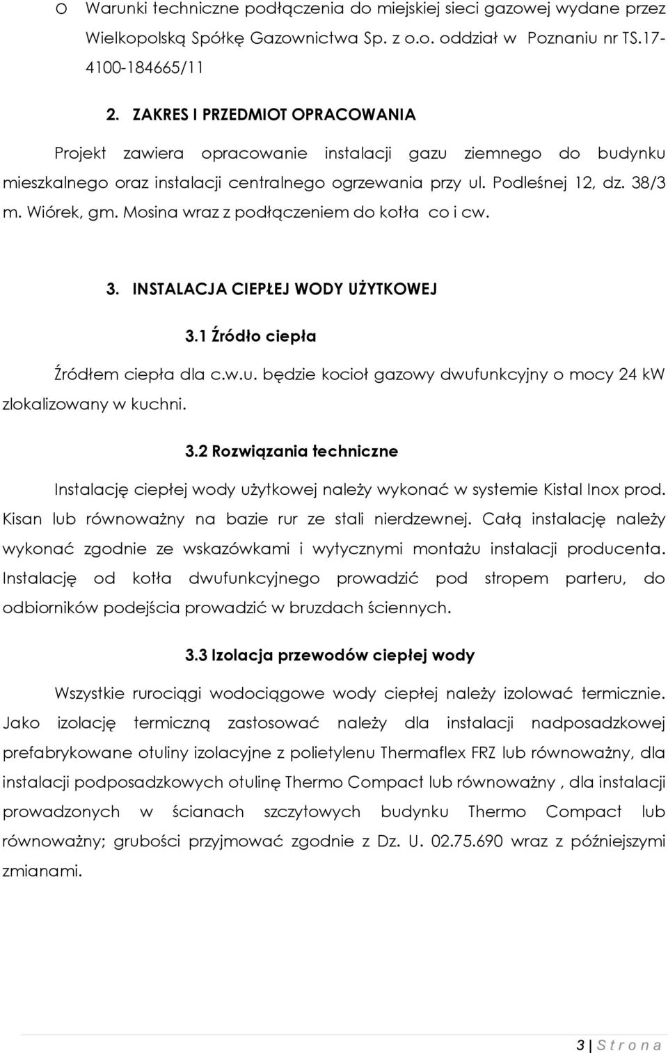 Mosina wraz z podłączeniem do kotła co i cw. 3. INSTALACJA CIEPŁEJ WODY UŻYTKOWEJ 3.1 Źródło ciepła Źródłem ciepła dla c.w.u. będzie kocioł gazowy dwufunkcyjny o mocy 24 kw zlokalizowany w kuchni. 3.2 Rozwiązania techniczne Instalację ciepłej wody użytkowej należy wykonać w systemie Kistal Inox prod.