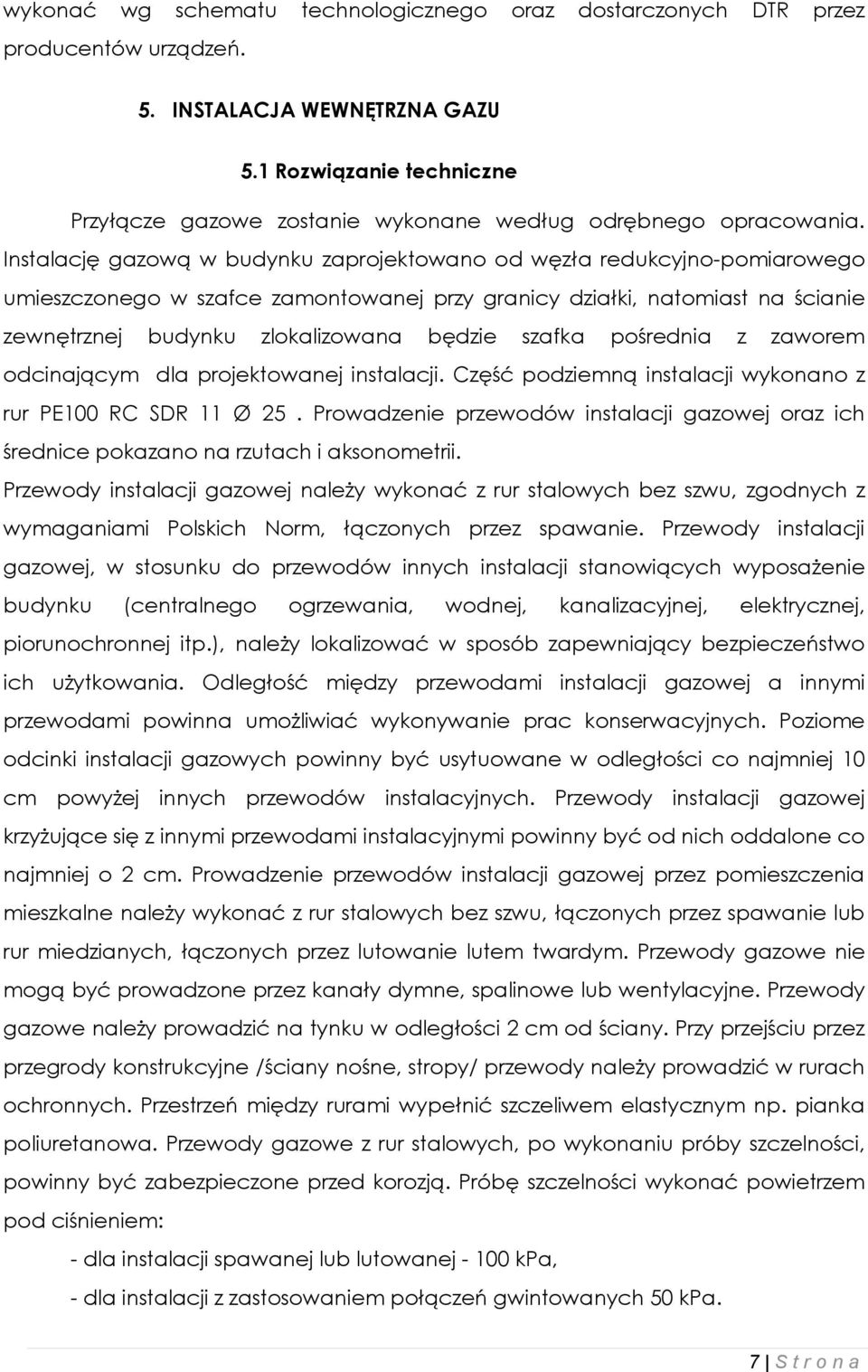 Instalację gazową w budynku zaprojektowano od węzła redukcyjno-pomiarowego umieszczonego w szafce zamontowanej przy granicy działki, natomiast na ścianie zewnętrznej budynku zlokalizowana będzie